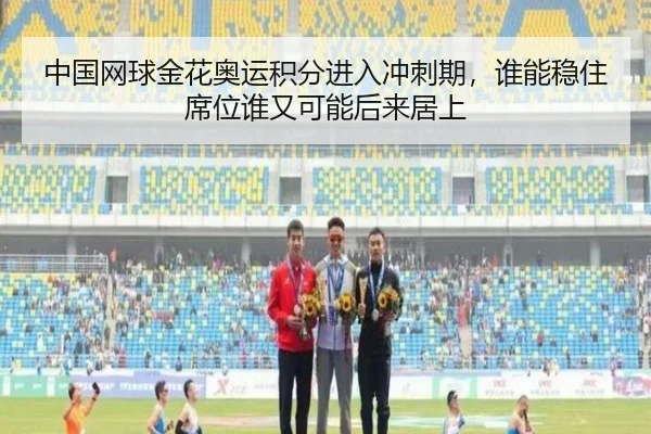 中国网球金花奥运积分进入冲刺期，谁能稳住席位谁又可能后来居上 - kaiyun